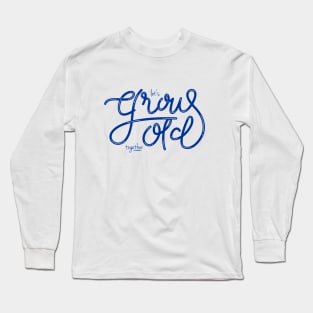 Grow Old Long Sleeve T-Shirt